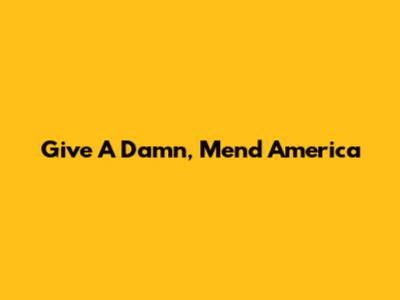 Give A Damn, Mend America