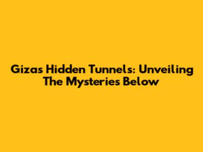 Giza's Hidden Tunnels: Unveiling The Mysteries Below