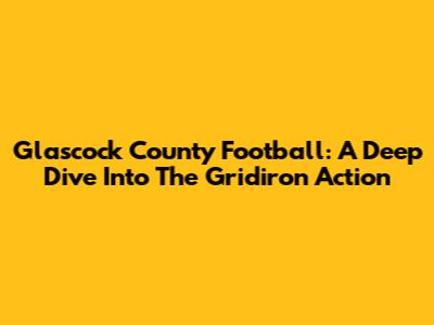 Glascock County Football: A Deep Dive Into The Gridiron Action