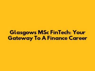 Glasgow's MSc FinTech: Your Gateway To A Finance Career