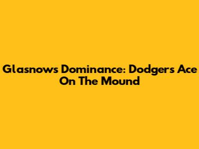 Glasnow's Dominance: Dodgers' Ace On The Mound