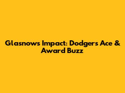 Glasnow's Impact: Dodgers' Ace & Award Buzz