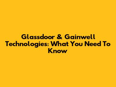 Glassdoor & Gainwell Technologies: What You Need To Know