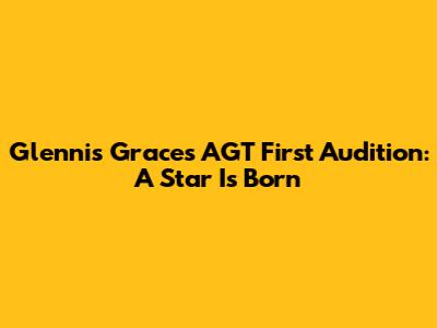 Glennis Grace's AGT First Audition: A Star Is Born