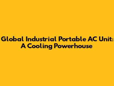 Global Industrial Portable AC Unit: A Cooling Powerhouse