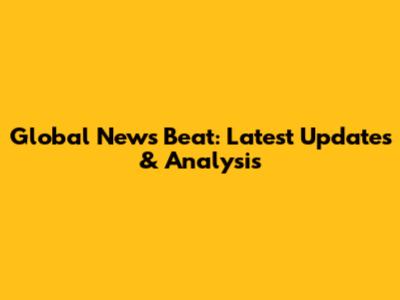 Global News Beat: Latest Updates & Analysis