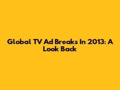 Global TV Ad Breaks In 2013: A Look Back