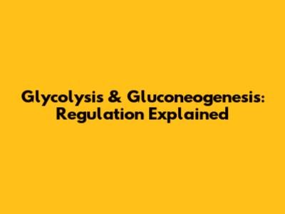 Glycolysis & Gluconeogenesis: Regulation Explained