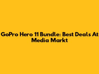 GoPro Hero 11 Bundle: Best Deals At Media Markt