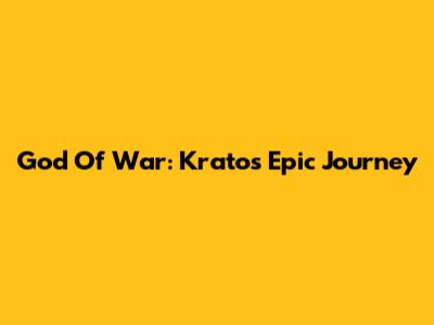 God Of War: Kratos' Epic Journey