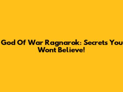 God Of War Ragnarok: Secrets You Won't Believe!