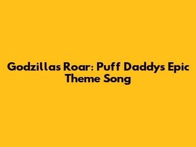 Godzilla's Roar: Puff Daddy's Epic Theme Song