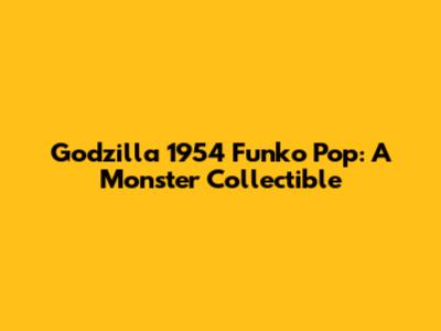 Godzilla 1954 Funko Pop: A Monster Collectible