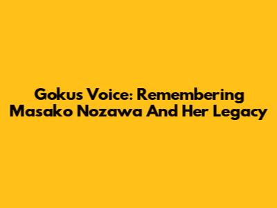 Goku's Voice: Remembering Masako Nozawa And Her Legacy
