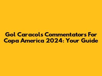 Gol Caracol's Commentators For Copa America 2024: Your Guide