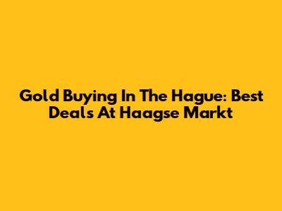 Gold Buying In The Hague: Best Deals At Haagse Markt