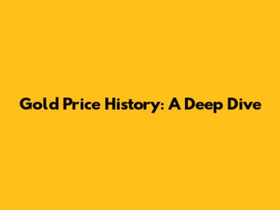Gold Price History: A Deep Dive