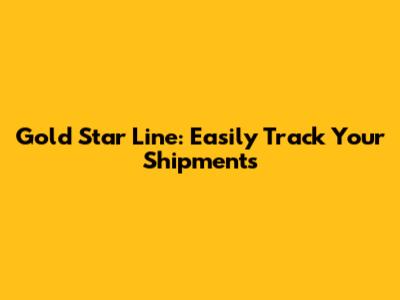 Gold Star Line: Easily Track Your Shipments
