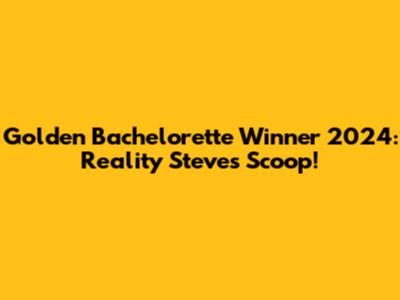 Golden Bachelorette Winner 2024: Reality Steve's Scoop!