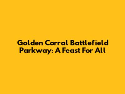 Golden Corral Battlefield Parkway: A Feast For All