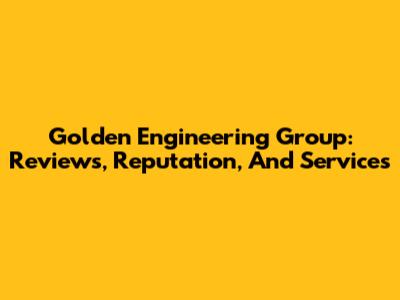 Golden Engineering Group: Reviews, Reputation, And Services