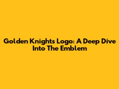 Golden Knights Logo: A Deep Dive Into The Emblem