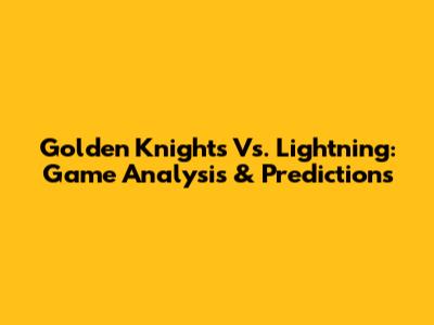 Golden Knights Vs. Lightning: Game Analysis & Predictions