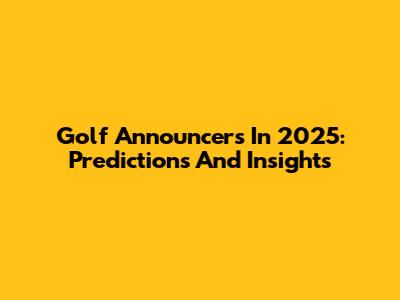 Golf Announcers In 2025: Predictions And Insights