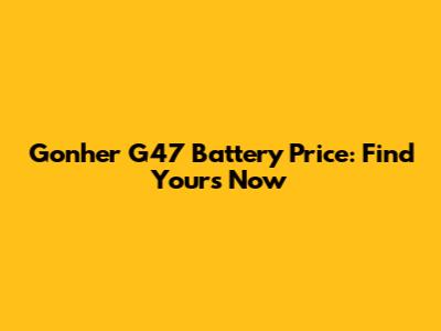 Gonher G47 Battery Price: Find Yours Now