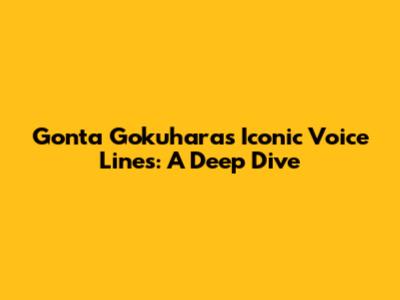 Gonta Gokuhara's Iconic Voice Lines: A Deep Dive