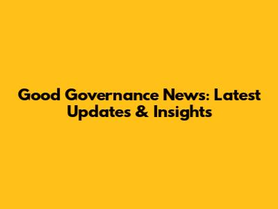 Good Governance News: Latest Updates & Insights