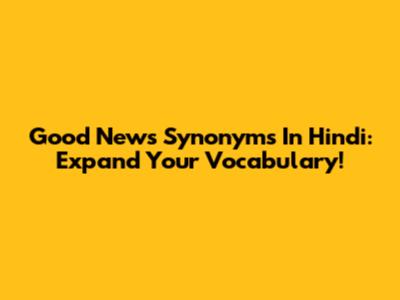 Good News Synonyms In Hindi: Expand Your Vocabulary!