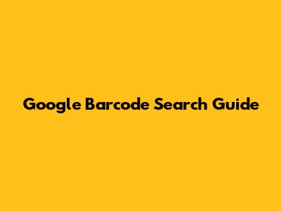 Google Barcode Search Guide