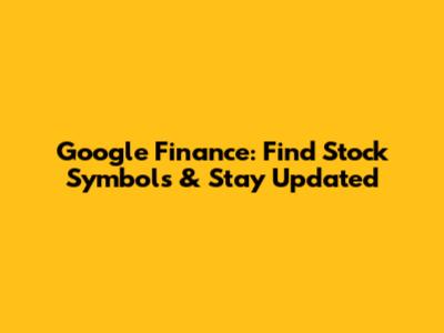 Google Finance: Find Stock Symbols & Stay Updated