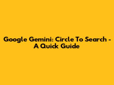 Google Gemini: Circle To Search - A Quick Guide