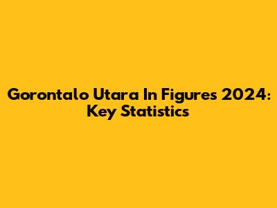 Gorontalo Utara In Figures 2024: Key Statistics