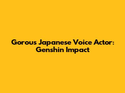 Gorou's Japanese Voice Actor: Genshin Impact