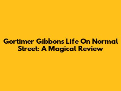 Gortimer Gibbon's Life On Normal Street: A Magical Review