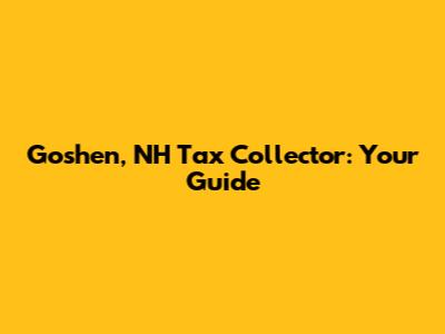 Goshen, NH Tax Collector: Your Guide