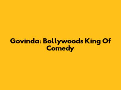 Govinda: Bollywood's King Of Comedy