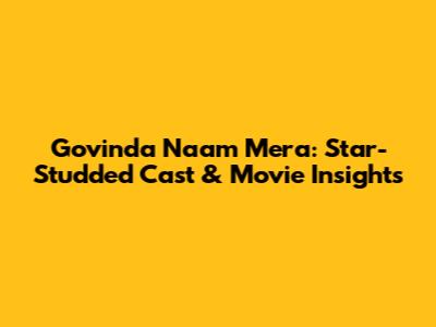 Govinda Naam Mera: Star-Studded Cast & Movie Insights