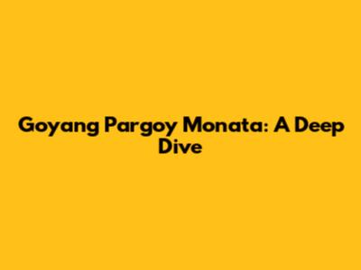 Goyang Pargoy Monata: A Deep Dive