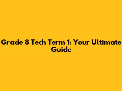 Grade 8 Tech Term 1: Your Ultimate Guide
