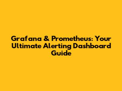 Grafana & Prometheus: Your Ultimate Alerting Dashboard Guide
