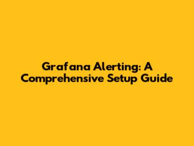 Grafana Alerting: A Comprehensive Setup Guide