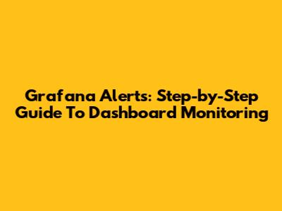 Grafana Alerts: Step-by-Step Guide To Dashboard Monitoring