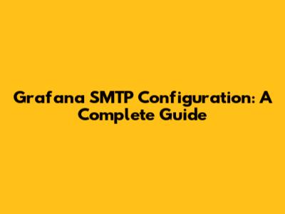 Grafana SMTP Configuration: A Complete Guide