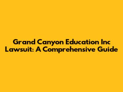Grand Canyon Education Inc Lawsuit: A Comprehensive Guide