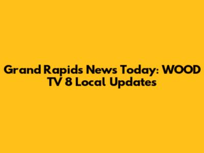 Grand Rapids News Today: WOOD TV 8 Local Updates