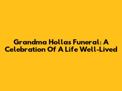 Grandma Holla's Funeral: A Celebration Of A Life Well-Lived